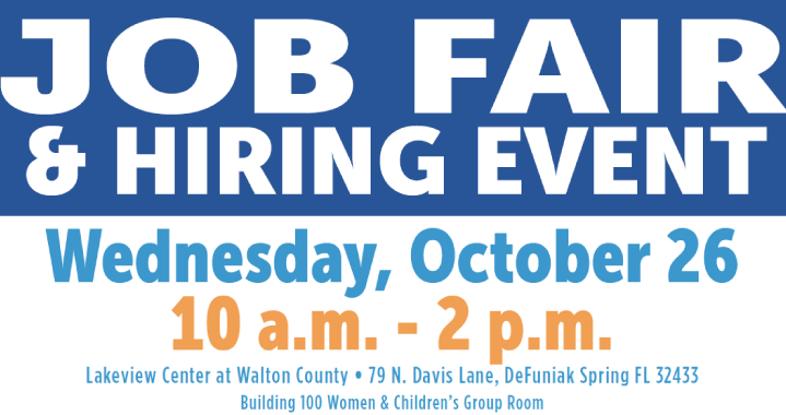Job Fair and hiring event Wednesday October 26 10am until 2pm Lakeview Center at Walton County 79 North Davis Lane Defuniak Spring Florida 32433 Building 100 Women and Children's group room